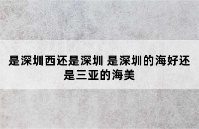 是深圳西还是深圳 是深圳的海好还是三亚的海美